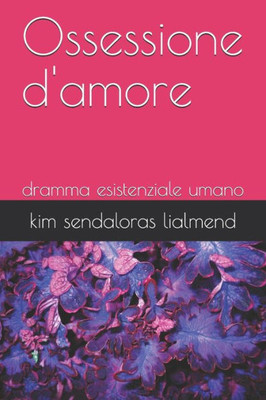 Ossessione D'Amore: Dramma Esistenziale Umano (Italian Edition)