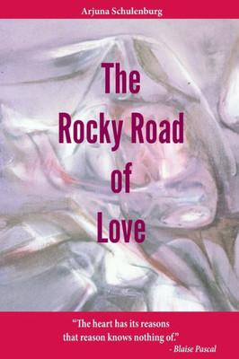 The Rocky Road Of Love: The Heart Has Its Reasons That Reason Knows Nothing Of. - Blaise Pascal