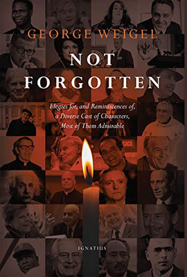 Not Forgotten: Elegies For, and Reminiscences Of, a Diverse Cast of Characters, Most of Them Admirable