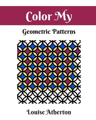 Color My Geometric Patterns 1: Adult Coloring