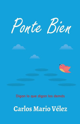 Ponte Bien: Digan Lo Que Digan Los Demás (Spanish Edition)