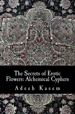 The Secrets Of Erotic Flowers: Alchemical Cyphers