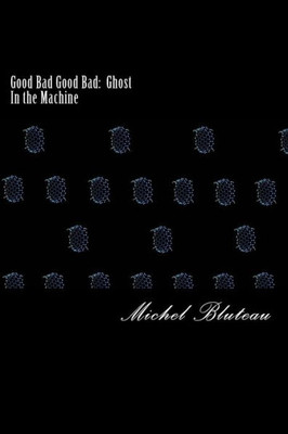 Good Bad Good Bad: Ghost In The Machine: Good Bad Good Bad: Ghost In The Machine