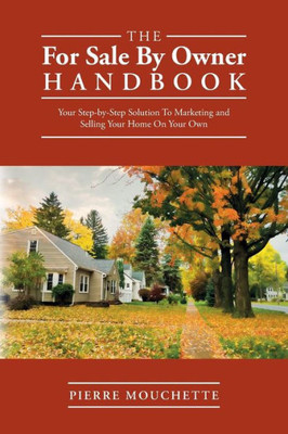 The For Sale By Owner Handbook: Your Step-By-Step Solution To Marketing And Selling Your Home On Your Own