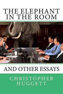 The Elephant In The Room: And Other Essays