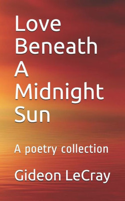 Love Beneath A Midnight Sun: A Poetry Collection