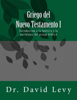Griego Del Nuevo Testamento I: Introduccion A La Fonetica Y La Morfologia Del Griego Biblico (Spanish Edition)