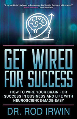 Get Wired for Success: How to Wire Your Brain for Success in Business and Life with Neuroscience-made-easy!