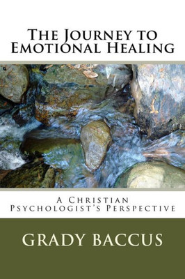 The Journey To Emotional Healing: A Christian Psychologist'S Perspective