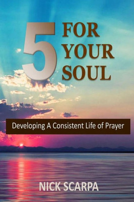 Five For Your Soul: Developing A Consistent Life Of Prayer