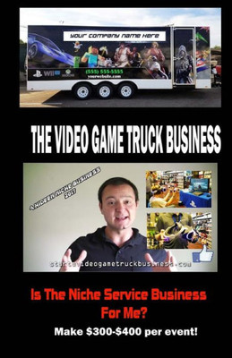The Video Game Truck Business: Is The Niche Service Business For Me?