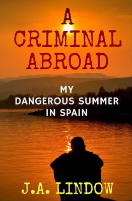 A Criminal Abroad: My Dangerous Summer In Spain