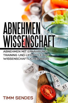 Abnehmen Mit Wissenschaft: Abnehmen Mit ErnAhrung, Training Und Lifestyle Auf Wissenschaftlicher Basis (Above And Beyond Fitness) (German Edition)