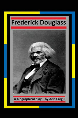Frederick Douglass: A Biographical Play