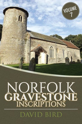 Norfolk Gravestone Inscriptions: Vol 7