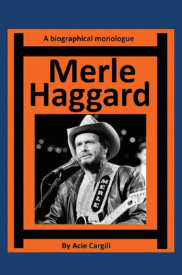 Merle Haggard: A Biographical Monologue