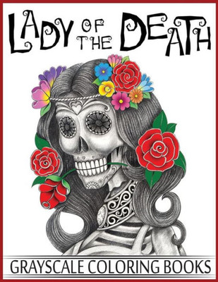 Lady Of The Death Grayscale Coloring Books: Grayscale Coloring Books For Adults, Skull Coloring Book For Relaxation & Stress Relief