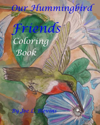Our Hummingbird Friends Coloring Book: A Coloring Book For All Ages