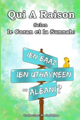 Qui A Raison Selon Le Coran Et La Sunnah: Ibn Baaz, Ibn Uthaymeen Ou Albani? (French Edition)