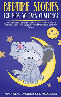 Bedtime Stories For Kids 30 Day Challenge 30 Days Of Guided Meditation & Fantasy Stories To Help Toddlers& Kids Fall Asleep, Relax Deeply, Develop Mindfulness& Bond With Parents - Paperback