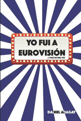 Yo Fui A Eurovisión: ...Y Más De Una Vez (Spanish Edition)
