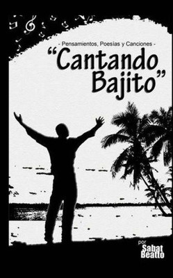 Cantando Bajito: Pensamientos, Poesías Y Canciones (Spanish Edition)