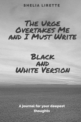 The Urge Overtakes Me And I Must Write - Black And White Version