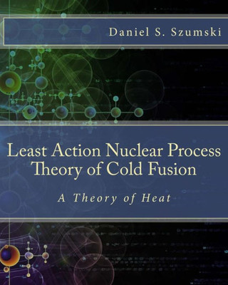 The Least Action Nuclear Process Theory Of Cold Fusion: A Theory Of Heat