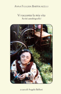 Vi Racconto La Mia Vita: Scritti Autobiografici (Italian Edition)