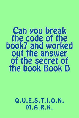 Can You Break The Code Of The Book? And Worked Out The Answer Of The Secret Of (Q.U.E.S.T.I.O.N. M.A.R.K.)