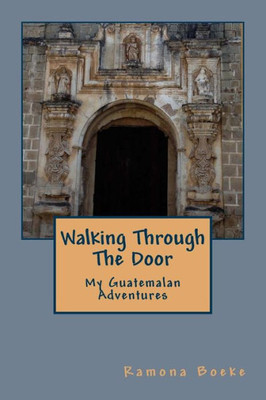 Walking Through The Door: My Guatemalan Adventures