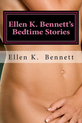 Ellen K. Bennett'S Bedtime Stories: Three Short Stories From Chemistry ? A Novel About Love And Attraction