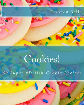 Cookies!: 60 Super #Delish Cookie Recipes