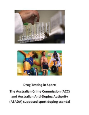 Drug Testing In Sport: The Australian Crime Commission (Acc) And Australian Anti-Doping Authority (Asada) Supposed Sport Doping Scandal