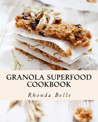 Granola Superfood Cookbook: 60 Super #Delish Homemade Superfood Granola Recipes
