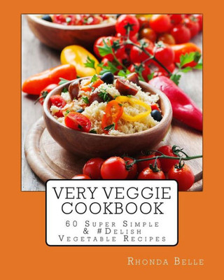 Very Veggie Cookbook: 60 Super Simple & #Delish Vegetable Recipes