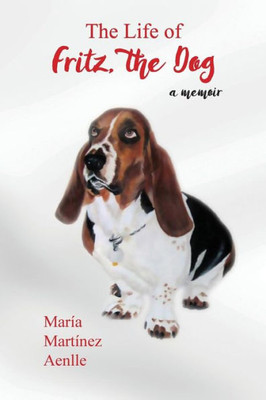 The Life Of Fritz, The Dog: A Memoir