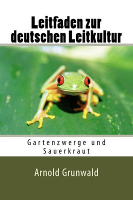 Leitfaden Zur Deutschen Leitkultur: Gartenzwerge Und Sauerkraut (German Edition)