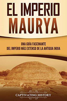 El Imperio Maurya: Una guía fascinante del imperio más extenso de la antigua India (Spanish Edition) - Paperback