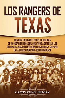 Los Rangers de Texas: Una guía fascinante sobre la historia de un organismo policial que ayudó a detener a los criminales más infames de Estados ... mexicano-estadounidense (Spanish Edition) - Paperback