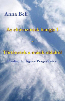 Az Eltávozottak Hangja 1 - Torténetek A Másik Oldalról (Hungarian Edition)
