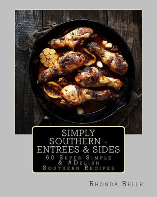 Simply Southern - Entrees & Sides: 60 Super Simple & #Delish Southern Recipes