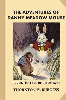 The Adventures Of Danny Meadow Mouse [Illustrated, 1919 Edition]