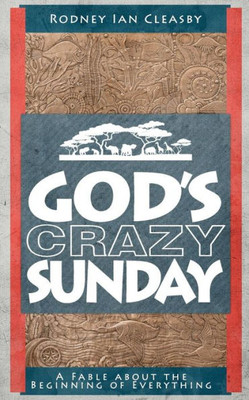 God'S Crazy Sunday: How Did It All Begin?