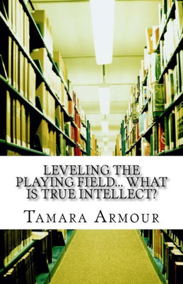 Leveling The Playing Field... What Is True Intellect?