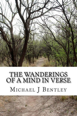 The Wanderings Of A Mind In Verse: Poems And Verses From The Experience Of Life