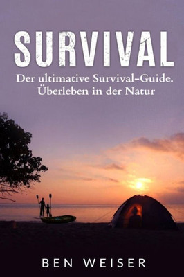 Survival: Der Ultimative Survival-Guide. uberleben In Der Natur (German Edition)