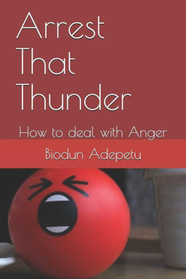 Arrest That Thunder: How To Deal With Anger