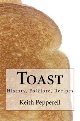 Toast: History, Folklore, Recipes