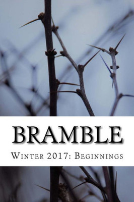 Bramble: Winter 2017: Beginnings (Bramble Literary Magazine)